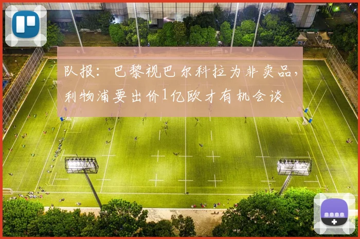 队报：巴黎视巴尔科拉为非卖品，利物浦要出价1亿欧才有机会谈